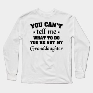 You can't tell me what to do You're not my Granddaughter Long Sleeve T-Shirt